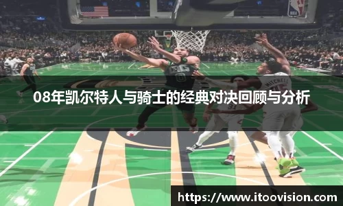 08年凯尔特人与骑士的经典对决回顾与分析
