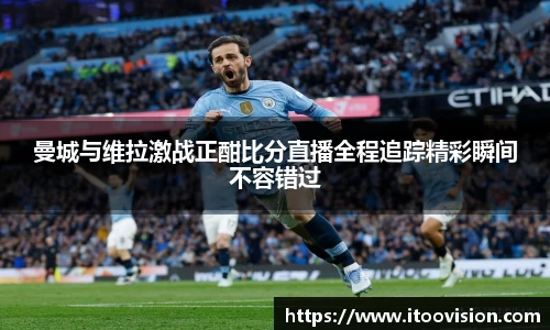 曼城与维拉激战正酣比分直播全程追踪精彩瞬间不容错过